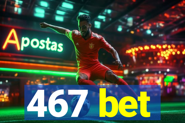 467 bet
